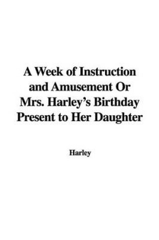 Cover of A Week of Instruction and Amusement or Mrs. Harley's Birthday Present to Her Daughter