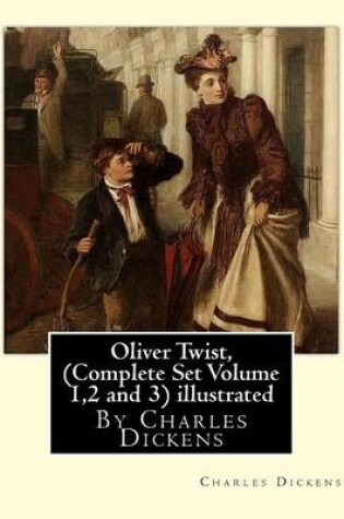 Cover of Oliver Twist, By Charles Dickens (Complete Set Volume 1,2 and 3) A NOVEL illustrated