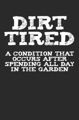 Book cover for Dirt Tired a Condition That Occurs After Spending All Day in the Garden