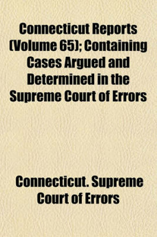 Cover of Connecticut Reports (Volume 65); Containing Cases Argued and Determined in the Supreme Court of Errors