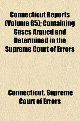 Book cover for Connecticut Reports (Volume 65); Containing Cases Argued and Determined in the Supreme Court of Errors