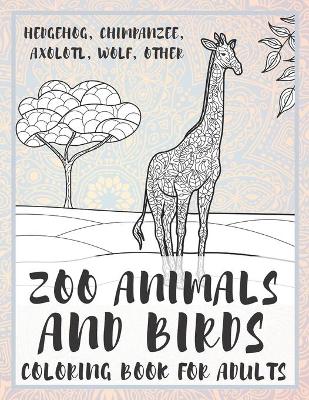 Cover of Zoo Animals and Birds - Coloring Book for adults - Hedgehog, Chimpanzee, Axolotl, Wolf, other