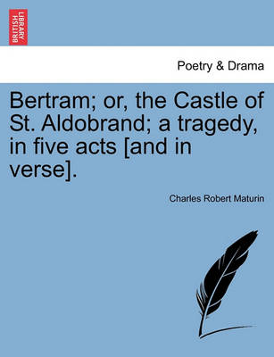 Book cover for Bertram; Or, the Castle of St. Aldobrand; A Tragedy, in Five Acts [And in Verse].