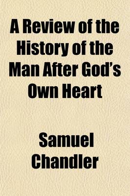 Book cover for A Review of the History of the Man After God's Own Heart; By Samuel Chandler