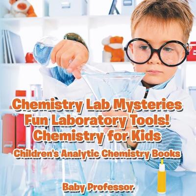 Cover of Chemistry Lab Mysteries, Fun Laboratory Tools! Chemistry for Kids - Children's Analytic Chemistry Books