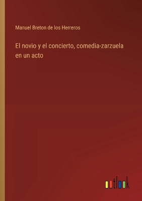 Book cover for El novio y el concierto, comedia-zarzuela en un acto