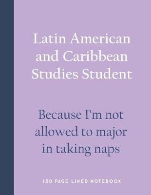 Book cover for Latin American and Caribbean Studies Student - Because I'm Not Allowed to Major in Taking Naps