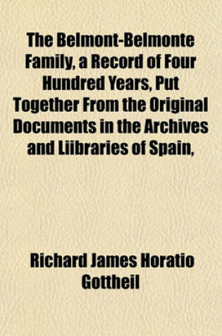 Cover of The Belmont-Belmonte Family, a Record of Four Hundred Years, Put Together from the Original Documents in the Archives and Liibraries of Spain,