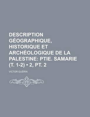 Book cover for Description Geographique, Historique Et Archeologique de La Palestine (2, PT. 2); Ptie. Samarie (T. 1-2)