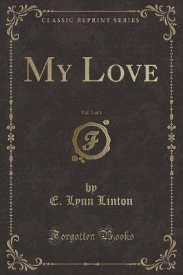 Book cover for My Love, Vol. 1 of 3 (Classic Reprint)