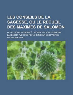 Book cover for Les Conseils de La Sagesse, Ou Le Recueil Des Maximes de Salomon; Les Plus Necessaires A L'Homme Pour Se Conduire Sagement. Avec Des Reflexions Sur Ce