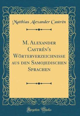 Book cover for M. Alexander Castrén's Wörterverzeichnisse Aus Den Samojedischen Sprachen (Classic Reprint)