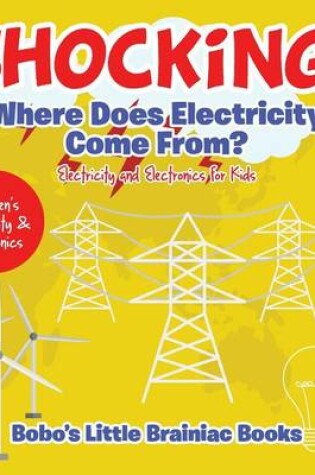 Cover of Shocking! Where Does Electricity Come From? Electricity and Electronics for Kids - Children's Electricity & Electronics