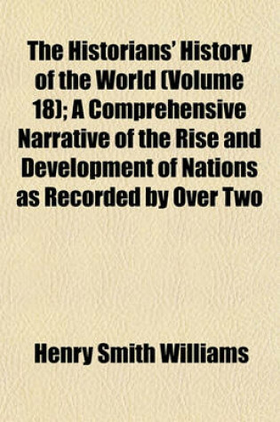 Cover of The Historians' History of the World (Volume 18); A Comprehensive Narrative of the Rise and Development of Nations as Recorded by Over Two