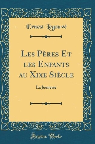 Cover of Les Pères Et les Enfants au Xixe Siècle: La Jeunesse (Classic Reprint)