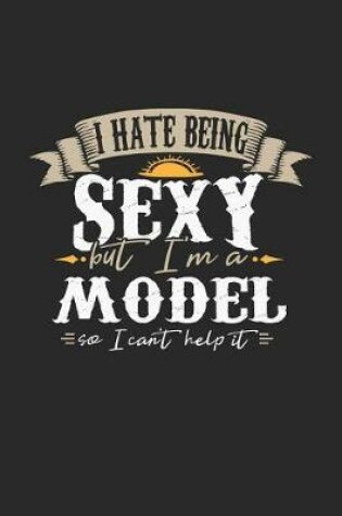 Cover of I Hate Being Sexy But I'm a Model So I Can't Help It