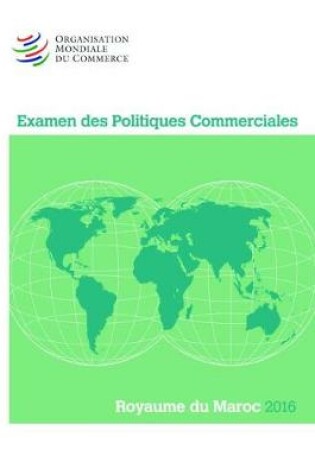 Cover of Examen Des Politiques Commerciales 2016: Maroc