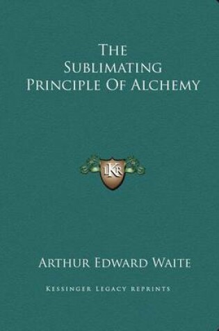 Cover of The Sublimating Principle of Alchemy
