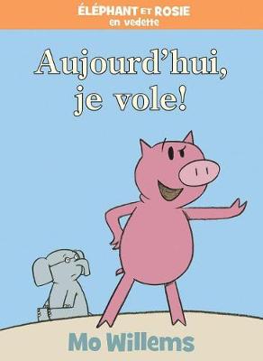 Book cover for Éléphant Et Rosie: Aujourd'hui, Je Vole!