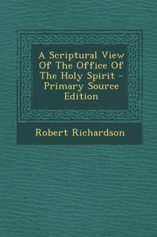 Cover of A Scriptural View of the Office of the Holy Spirit - Primary Source Edition