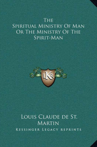 Cover of The Spiritual Ministry of Man or the Ministry of the Spirit-Man