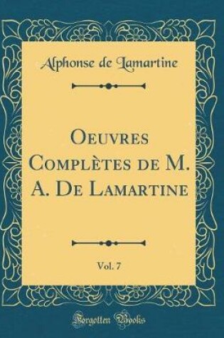 Cover of Oeuvres Completes de M. A. de Lamartine, Vol. 7 (Classic Reprint)