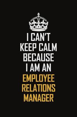 Book cover for I Can't Keep Calm Because I Am An Employee Relations Manager