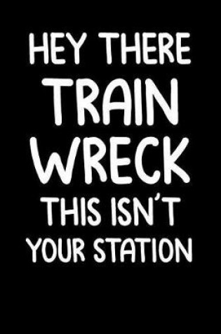 Cover of Hey There Train Wreck This Isn't Your Station