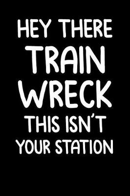 Book cover for Hey There Train Wreck This Isn't Your Station