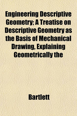 Book cover for Engineering Descriptive Geometry; A Treatise on Descriptive Geometry as the Basis of Mechanical Drawing, Explaining Geometrically the