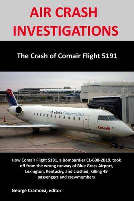 Book cover for Air Crash Investigations: The Crash Of Comair Flight 5191- How Comair Flight 5191, a Bombardier Cl-600-2819, Took Off from the Wrong Runway of Blue Grass Airport, Lexington Kentucky, and Crashed, Killing 49 Passengers and Crewmembers
