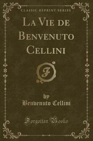 Cover of La Vie de Benvenuto Cellini (Classic Reprint)