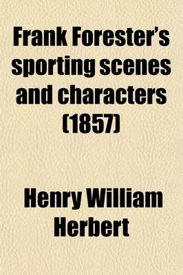 Book cover for Frank Forester's Sporting Scenes and Characters Volume 2; Containing Full Remarks on All Kinds of English and American Shooting, Game, and All Kinds of Sporting