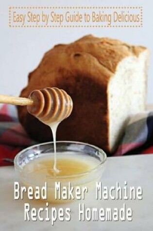 Cover of Bread Maker Machine Recipes Homemade