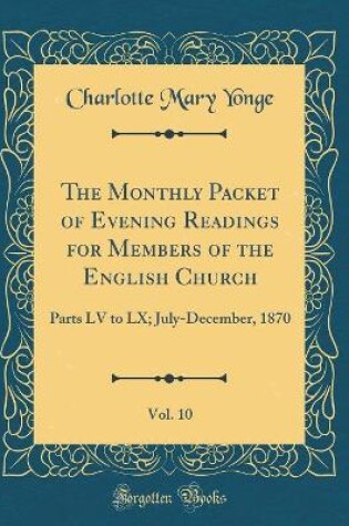 Cover of The Monthly Packet of Evening Readings for Members of the English Church, Vol. 10: Parts LV to LX; July-December, 1870 (Classic Reprint)