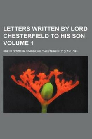 Cover of Letters Written by Lord Chesterfield to His Son Volume 1