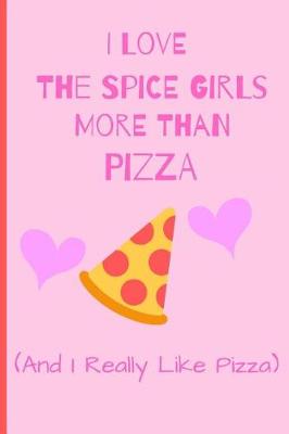 Cover of I Love The Spice Girls More Than Pizza ( And I Really Like Pizza)