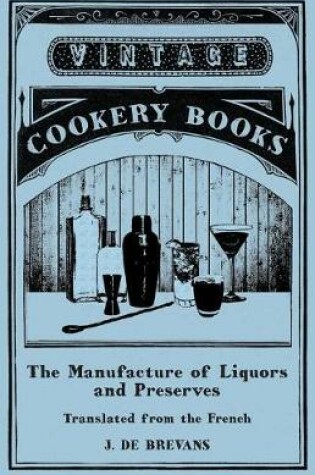 Cover of The Manufacture of Liquors and Preserves - Translated from the French