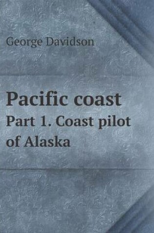 Cover of Pacific coast Part 1. Coast pilot of Alaska