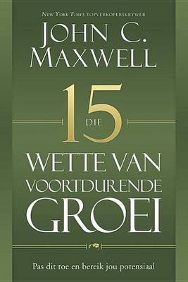 Book cover for Die 15 Wette Van Voordurende Groei: Pas Dit Toe En Bereik Jou Potensiaal