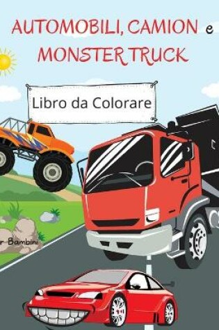 Cover of Libro da colorare di automobili, camion e camion dei mostri