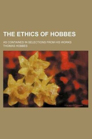 Cover of The Ethics of Hobbes; As Contained in Selections from His Works
