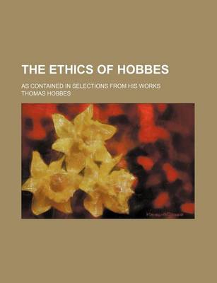 Book cover for The Ethics of Hobbes; As Contained in Selections from His Works