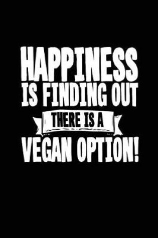 Cover of Happiness Is Finding Out There Is A Vegan Option