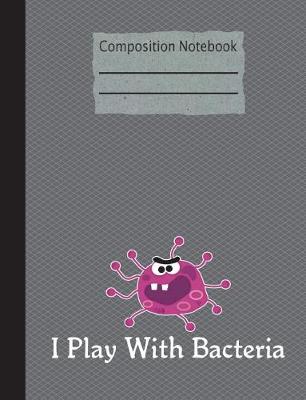 Book cover for I Play With Bacteria Composition Notebook - 5x5 Graph Paper