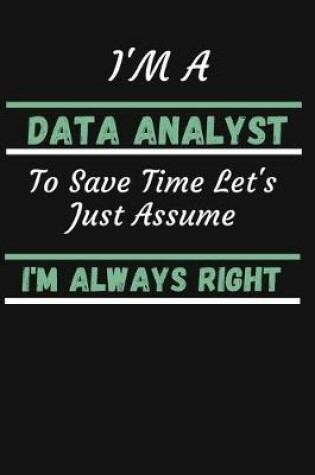 Cover of I'm A Data Analyst To Save Time Let's Just Assume I'm Always Right