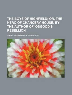 Book cover for The Boys of Highfield; Or, the Hero of Chancery House, by the Author of 'Osgood's Rebellion'.