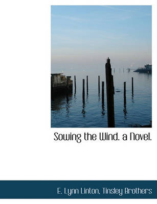 Book cover for Sowing the Wind. a Novel.