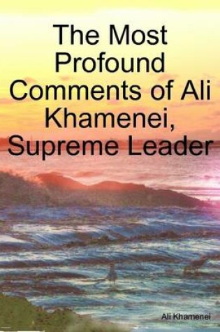 Cover of The Most Profound Comments of Ali Khamenei, Supreme Leader