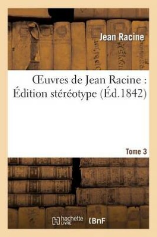Cover of Oeuvres de Jean Racine: �dition St�r�otype. Tome 3